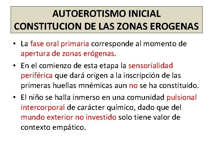 AUTOEROTISMO INICIAL CONSTITUCION DE LAS ZONAS EROGENAS • La fase oral primaria corresponde al