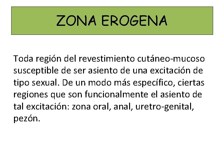 ZONA EROGENA Toda región del revestimiento cutáneo-mucoso susceptible de ser asiento de una excitación