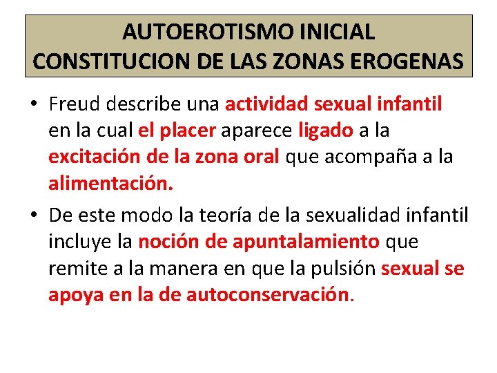 AUTOEROTISMO INICIAL CONSTITUCION DE LAS ZONAS EROGENAS • Freud describe una actividad sexual infantil