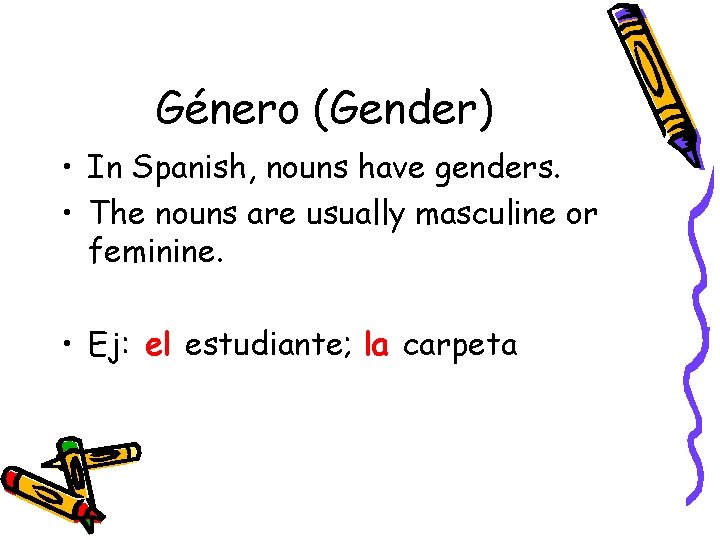 Género (Gender) • In Spanish, nouns have genders. • The nouns are usually masculine
