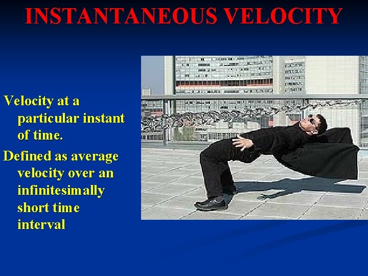 INSTANTANEOUS VELOCITY Velocity at a particular instant of time. Defined as average velocity over