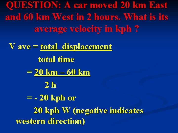QUESTION: A car moved 20 km East and 60 km West in 2 hours.