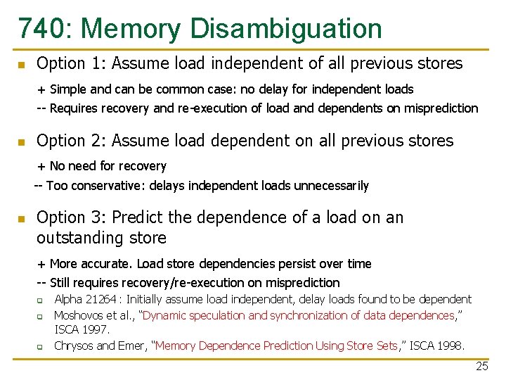 740: Memory Disambiguation n Option 1: Assume load independent of all previous stores +