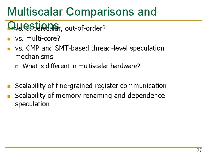 Multiscalar Comparisons and Questions n vs. superscalar, out-of-order? n n vs. multi-core? vs. CMP