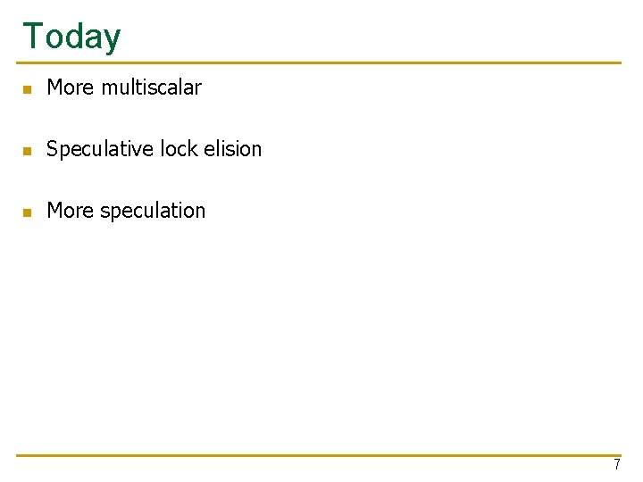 Today n More multiscalar n Speculative lock elision n More speculation 7 