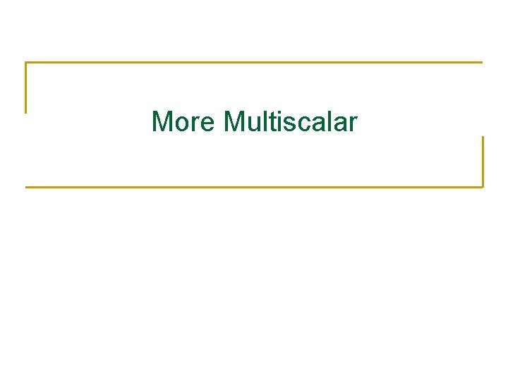 More Multiscalar 