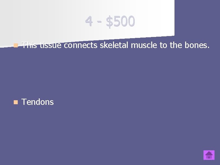 4 - $500 n This tissue connects skeletal muscle to the bones. n Tendons