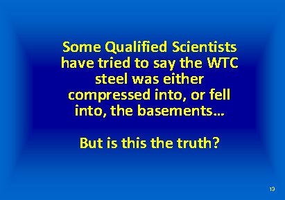 Some Qualified Scientists have tried to say the WTC steel was either compressed into,