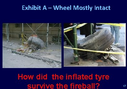 Exhibit A – Wheel Mostly Intact How did the inflated tyre survive the fireball?