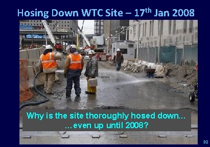 Hosing Down WTC Site – 17 th Jan 2008 Why is the site thoroughly