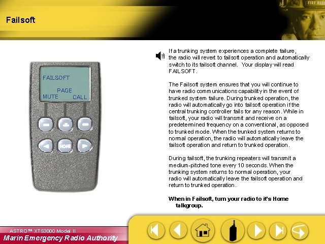Failsoft If a trunking system experiences a complete failure, the radio will revert to