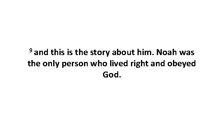 9 and this is the story about him. Noah was the only person who