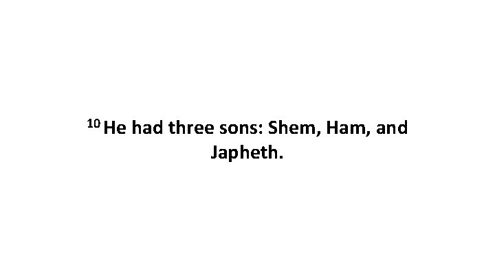 10 He had three sons: Shem, Ham, and Japheth. 