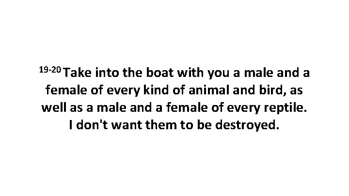 19 -20 Take into the boat with you a male and a female of