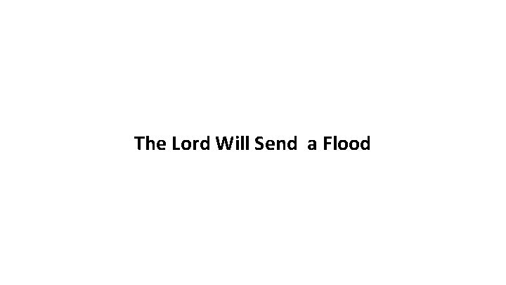 The Lord Will Send a Flood 