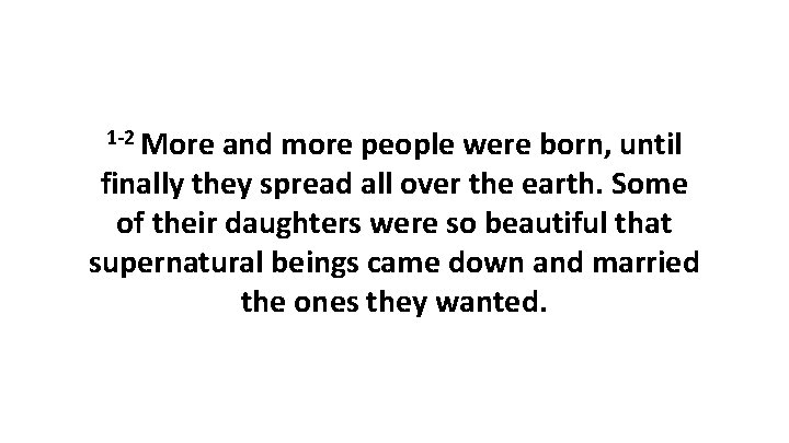 1 -2 More and more people were born, until finally they spread all over