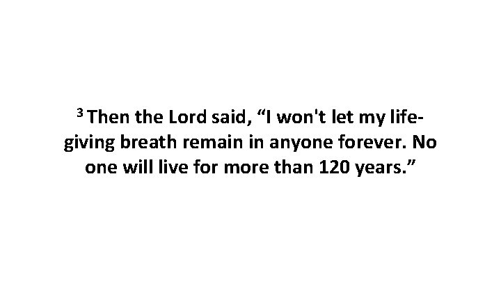 3 Then the Lord said, “I won't let my lifegiving breath remain in anyone