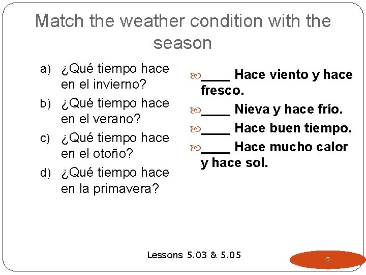 Match the weather condition with the season a) ¿Qué tiempo hace en el invierno? Match the weather condition with the season a) ¿Qué tiempo hace en el invierno?
