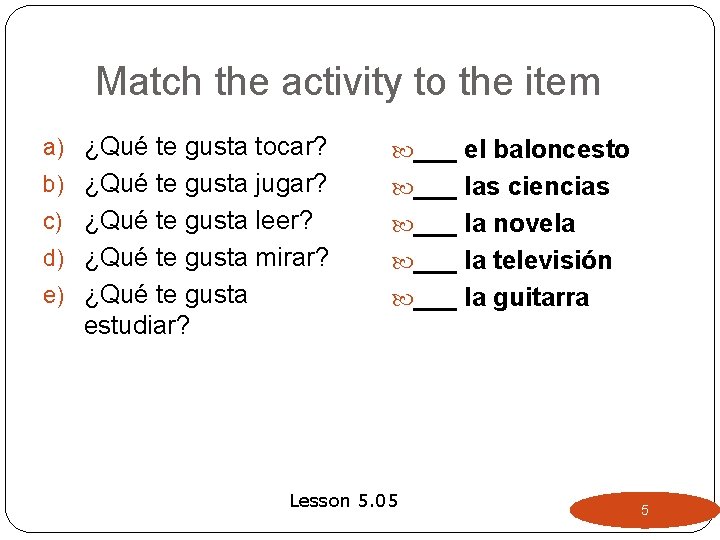 Match the activity to the item a) ¿Qué te gusta tocar? ___ el baloncesto Match the activity to the item a) ¿Qué te gusta tocar? ___ el baloncesto