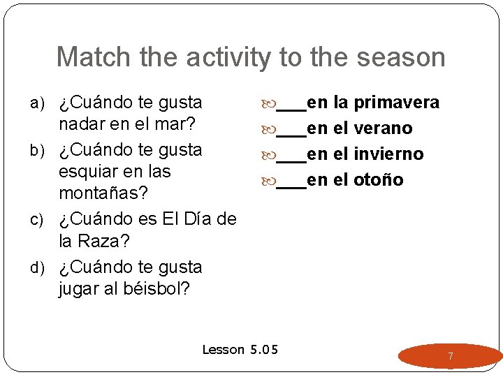 Match the activity to the season a) ¿Cuándo te gusta ___en la primavera nadar Match the activity to the season a) ¿Cuándo te gusta ___en la primavera nadar