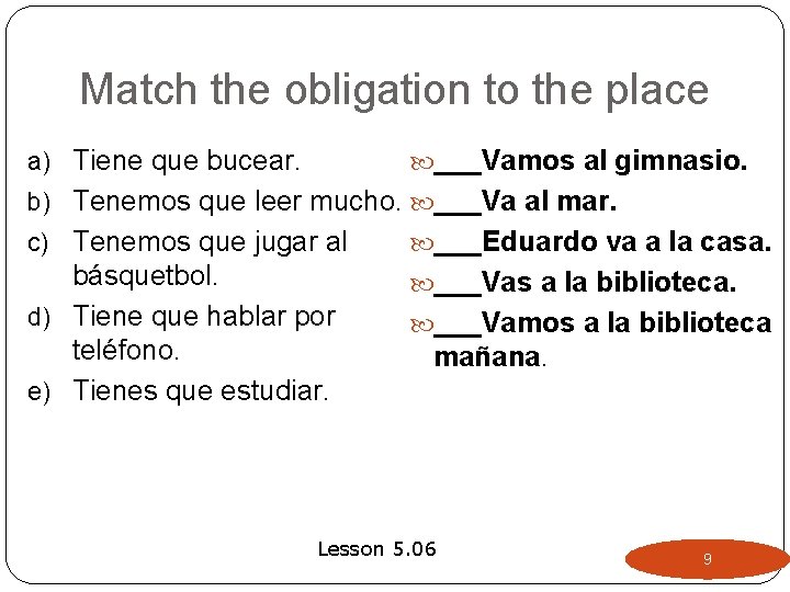 Match the obligation to the place a) Tiene que bucear. ___Vamos al gimnasio. b) Match the obligation to the place a) Tiene que bucear. ___Vamos al gimnasio. b)