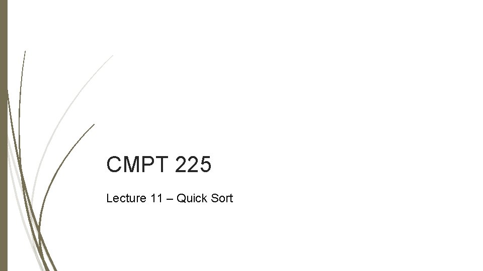 CMPT 225 Lecture 11 – Quick Sort CMPT 225 Lecture 11 – Quick Sort
