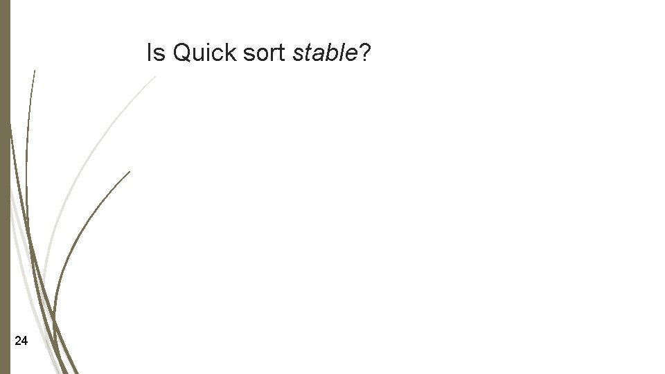 Is Quick sort stable? 24 Is Quick sort stable? 24