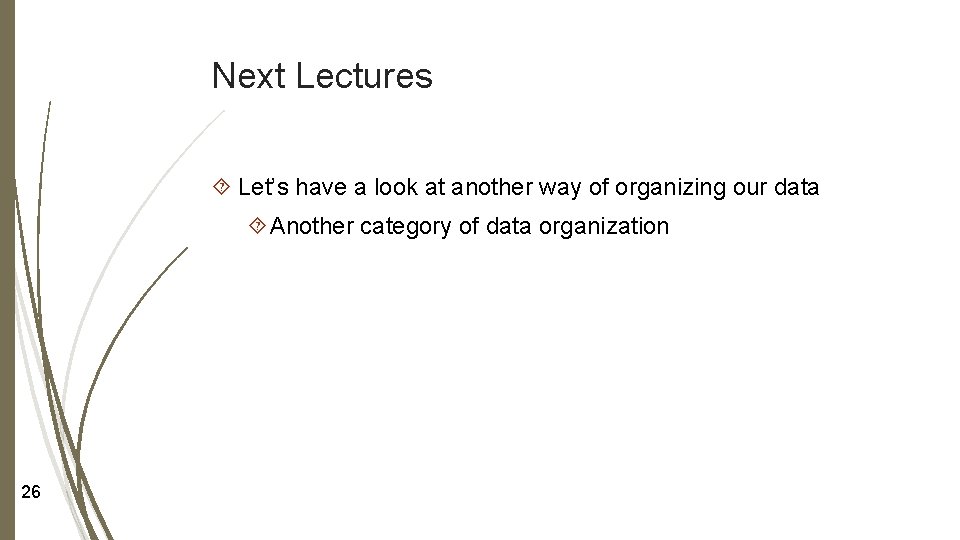Next Lectures Let’s have a look at another way of organizing our data Another Next Lectures Let’s have a look at another way of organizing our data Another
