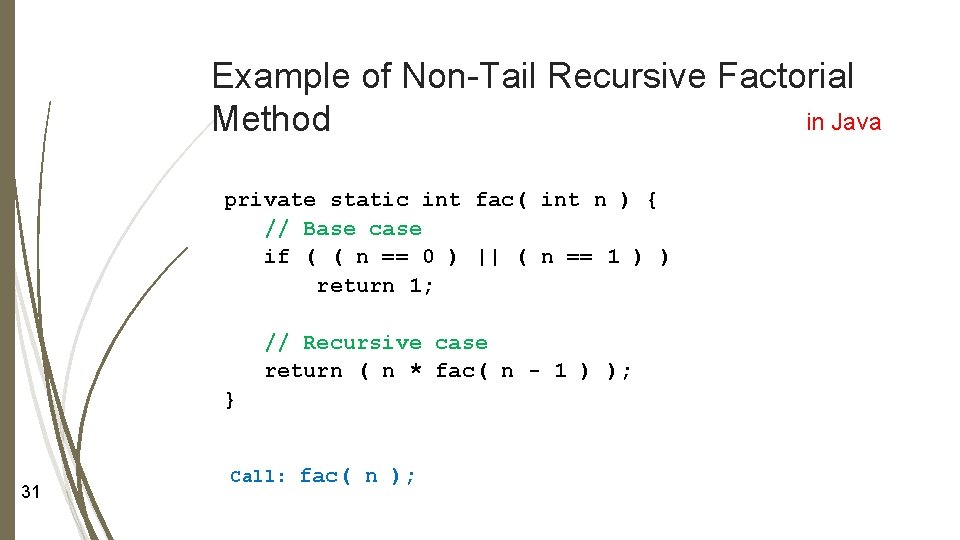 Example of Non-Tail Recursive Factorial in Java Method private static int fac( int n Example of Non-Tail Recursive Factorial in Java Method private static int fac( int n