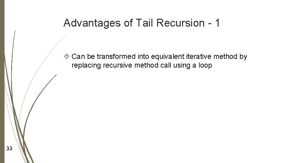 Advantages of Tail Recursion - 1 Can be transformed into equivalent iterative method by Advantages of Tail Recursion - 1 Can be transformed into equivalent iterative method by