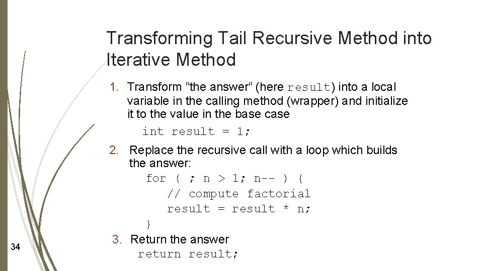Transforming Tail Recursive Method into Iterative Method 1. Transform ”the answer” (here result) into Transforming Tail Recursive Method into Iterative Method 1. Transform ”the answer” (here result) into