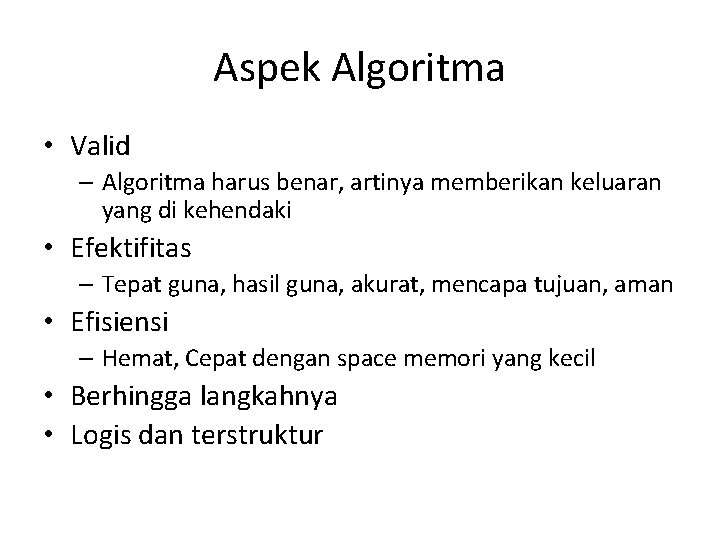 Aspek Algoritma • Valid – Algoritma harus benar, artinya memberikan keluaran yang di kehendaki