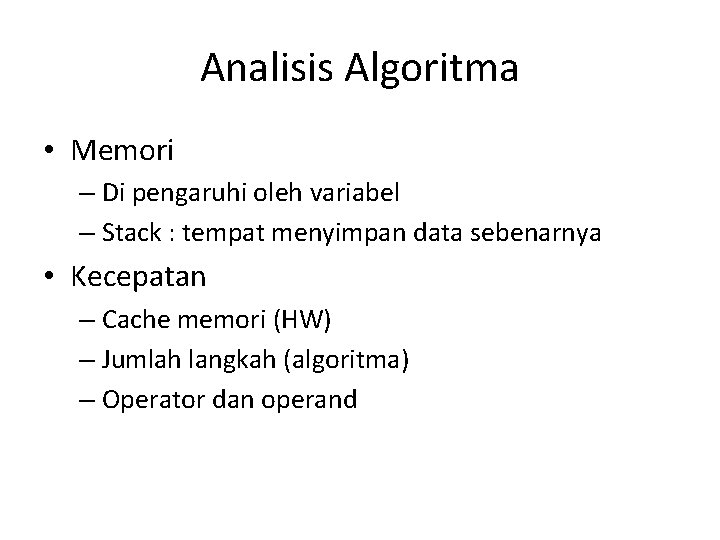 Analisis Algoritma • Memori – Di pengaruhi oleh variabel – Stack : tempat menyimpan