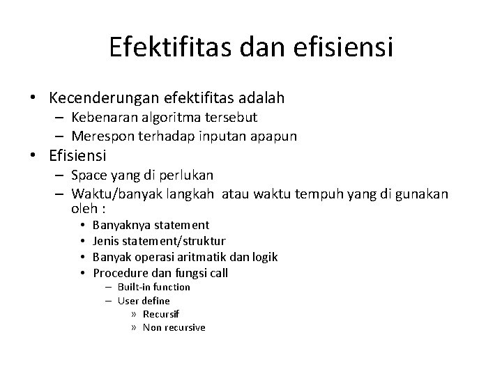 Efektifitas dan efisiensi • Kecenderungan efektifitas adalah – Kebenaran algoritma tersebut – Merespon terhadap