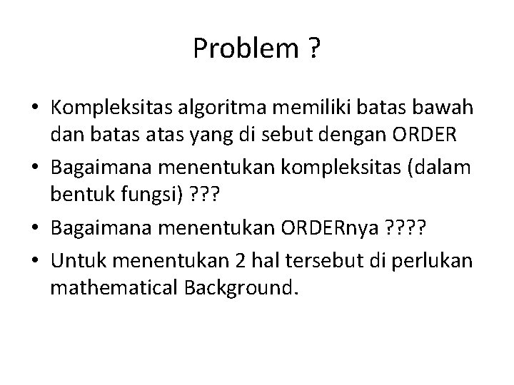 Problem ? • Kompleksitas algoritma memiliki batas bawah dan batas yang di sebut dengan