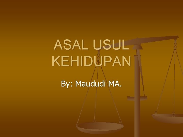 ASAL USUL KEHIDUPAN By: Maududi MA. 