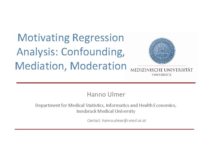 Motivating Regression Analysis: Confounding, Mediation, Moderation Hanno Ulmer Department for Medical Statistics, Informatics and