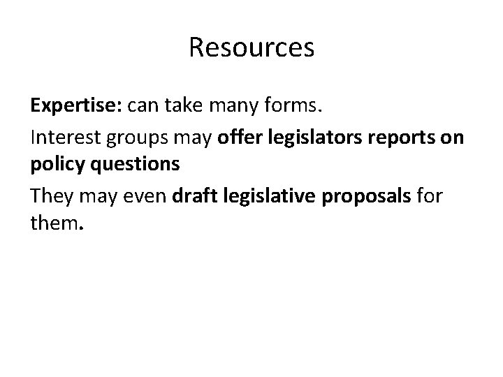 Resources Expertise: can take many forms. Interest groups may offer legislators reports on policy