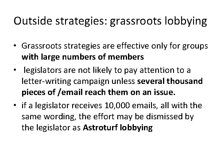 Outside strategies: grassroots lobbying • Grassroots strategies are effective only for groups with large