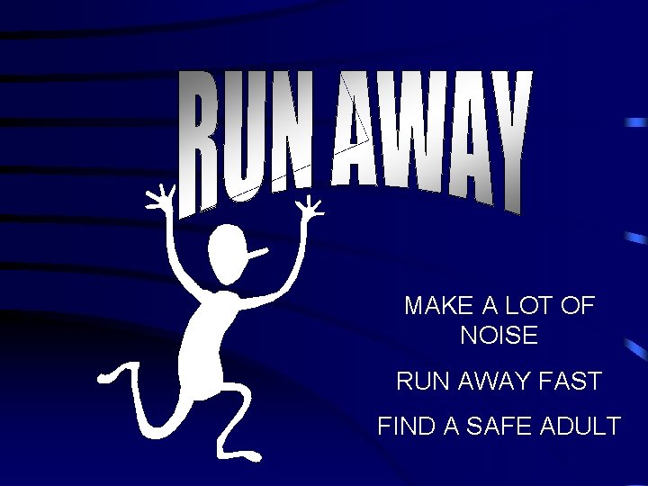 MAKE A LOT OF NOISE RUN AWAY FAST FIND A SAFE ADULT 