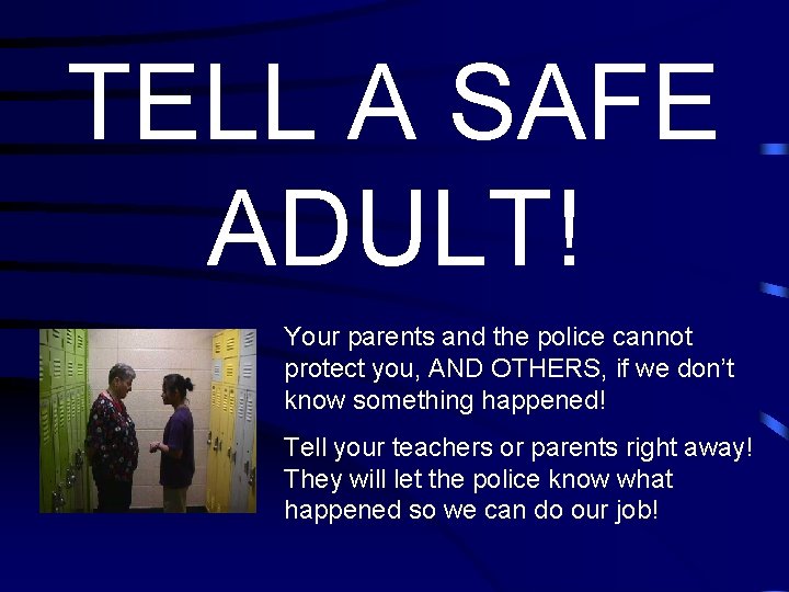 TELL A SAFE ADULT! Your parents and the police cannot protect you, AND OTHERS,