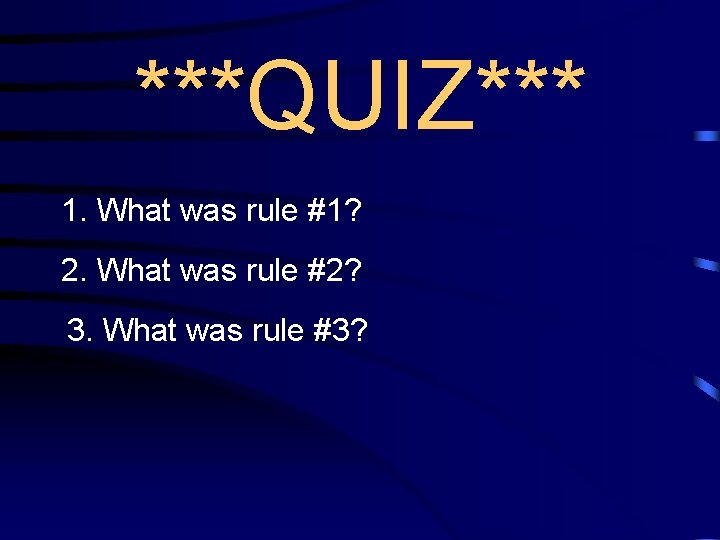***QUIZ*** 1. What was rule #1? 2. What was rule #2? 3. What was