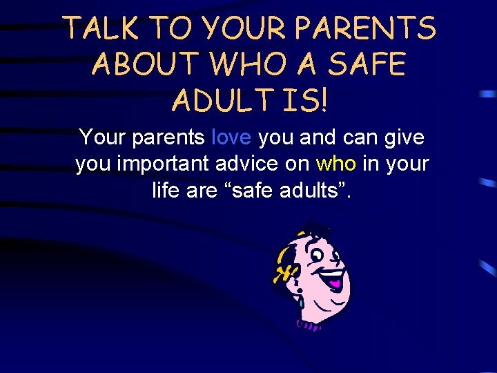 TALK TO YOUR PARENTS ABOUT WHO A SAFE ADULT IS! Your parents love you