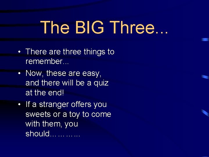 The BIG Three. . . • There are three things to remember. . .