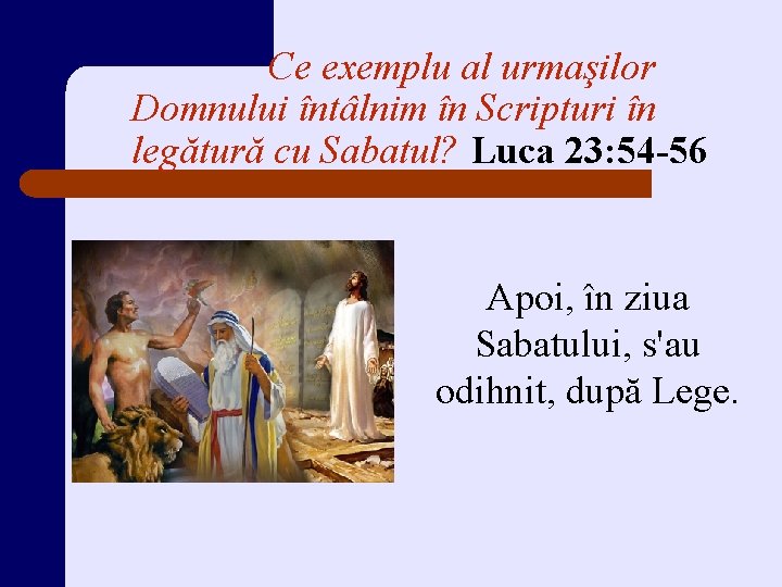 Ce exemplu al urmaşilor Domnului întâlnim în Scripturi în legătură cu Sabatul? Luca 23: