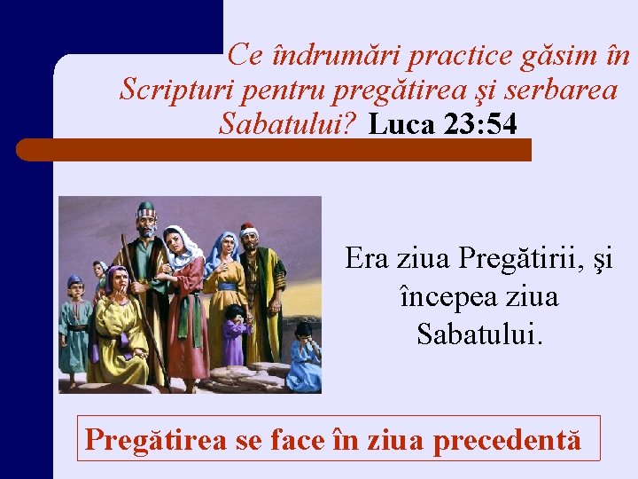 Ce îndrumări practice găsim în Scripturi pentru pregătirea şi serbarea Sabatului? Luca 23: 54
