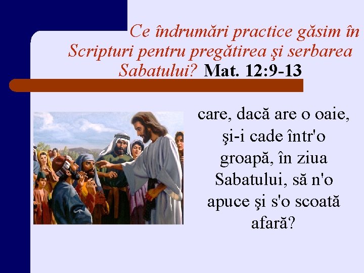 Ce îndrumări practice găsim în Scripturi pentru pregătirea şi serbarea Sabatului? Mat. 12: 9