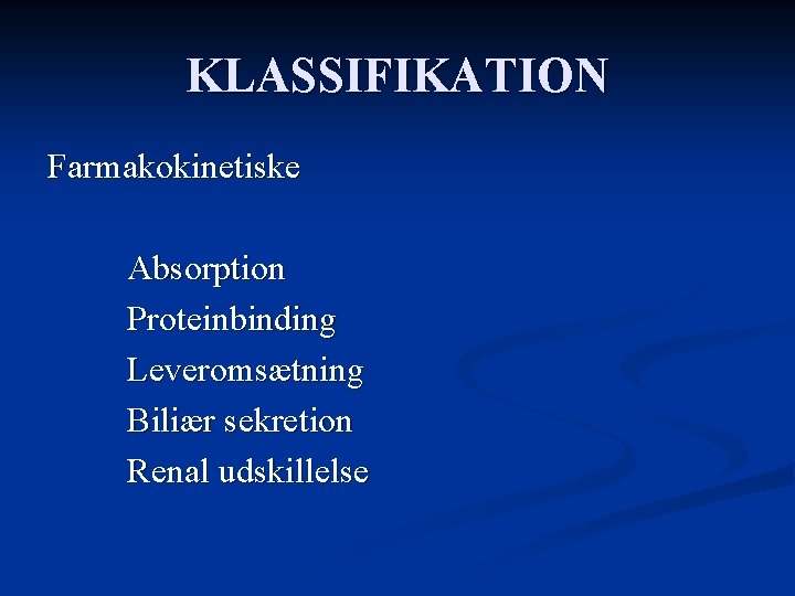 KLASSIFIKATION Farmakokinetiske Absorption Proteinbinding Leveromsætning Biliær sekretion Renal udskillelse 