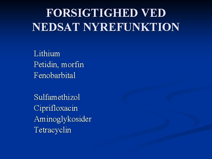 FORSIGTIGHED VED NEDSAT NYREFUNKTION Lithium Petidin, morfin Fenobarbital Sulfamethizol Ciprifloxacin Aminoglykosider Tetracyclin 