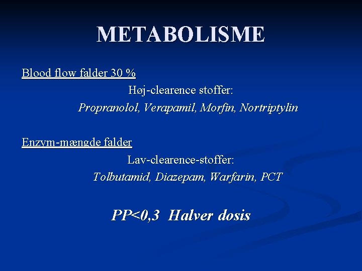 METABOLISME Blood flow falder 30 % Høj-clearence stoffer: Propranolol, Verapamil, Morfin, Nortriptylin Enzym-mængde falder